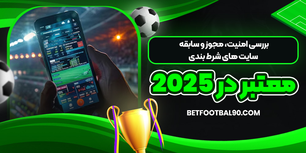 بررسی امنیت، مجوز و سابقه سایت ‌های شرط بندی معتبر در 2025
